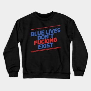 Blue Lives Don't Fucking Exist Crewneck Sweatshirt